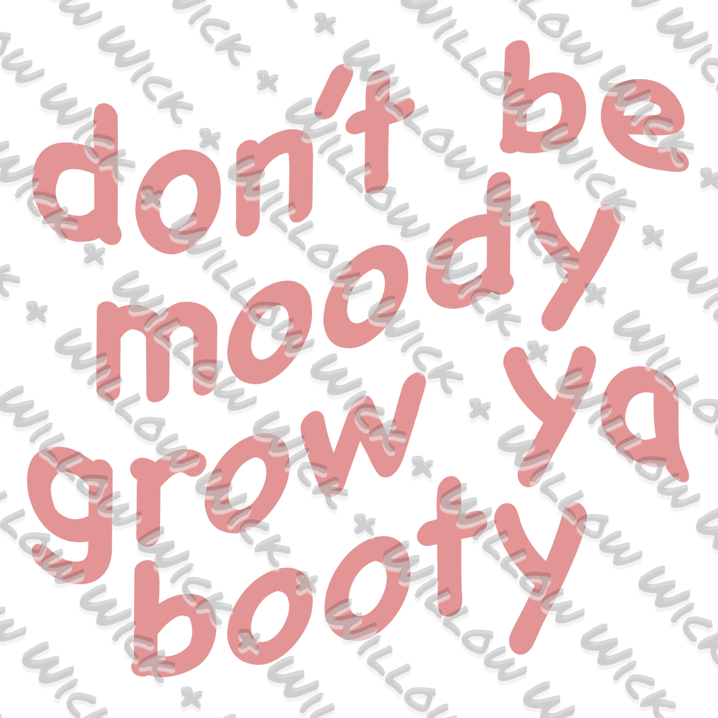 Don't Be Moody Grow Ya Booty