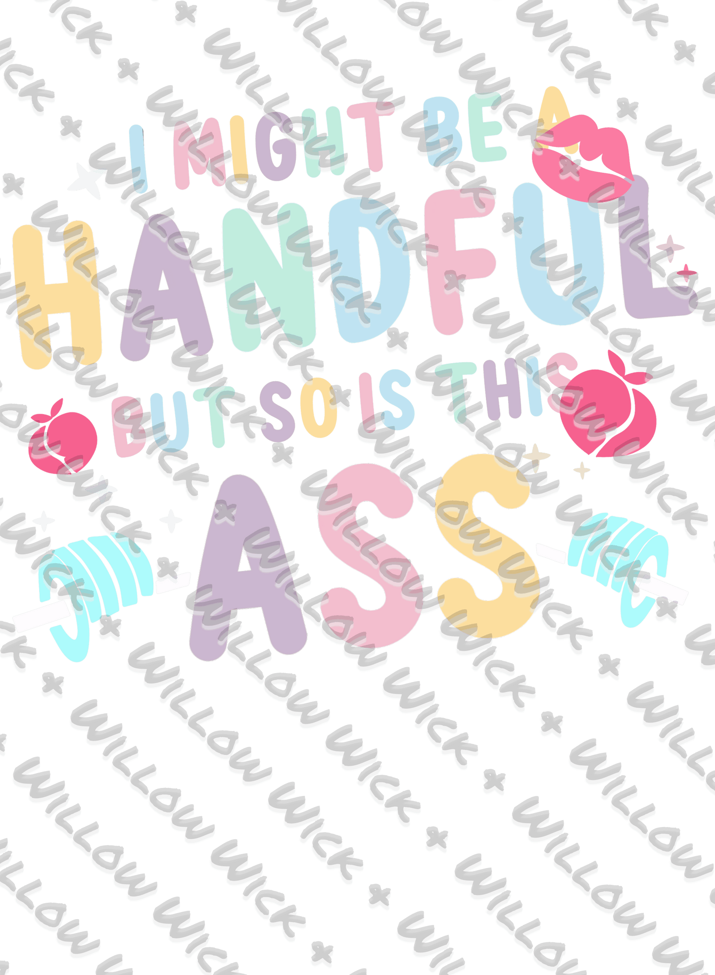 I Might Be a Handful But So Is This Ass