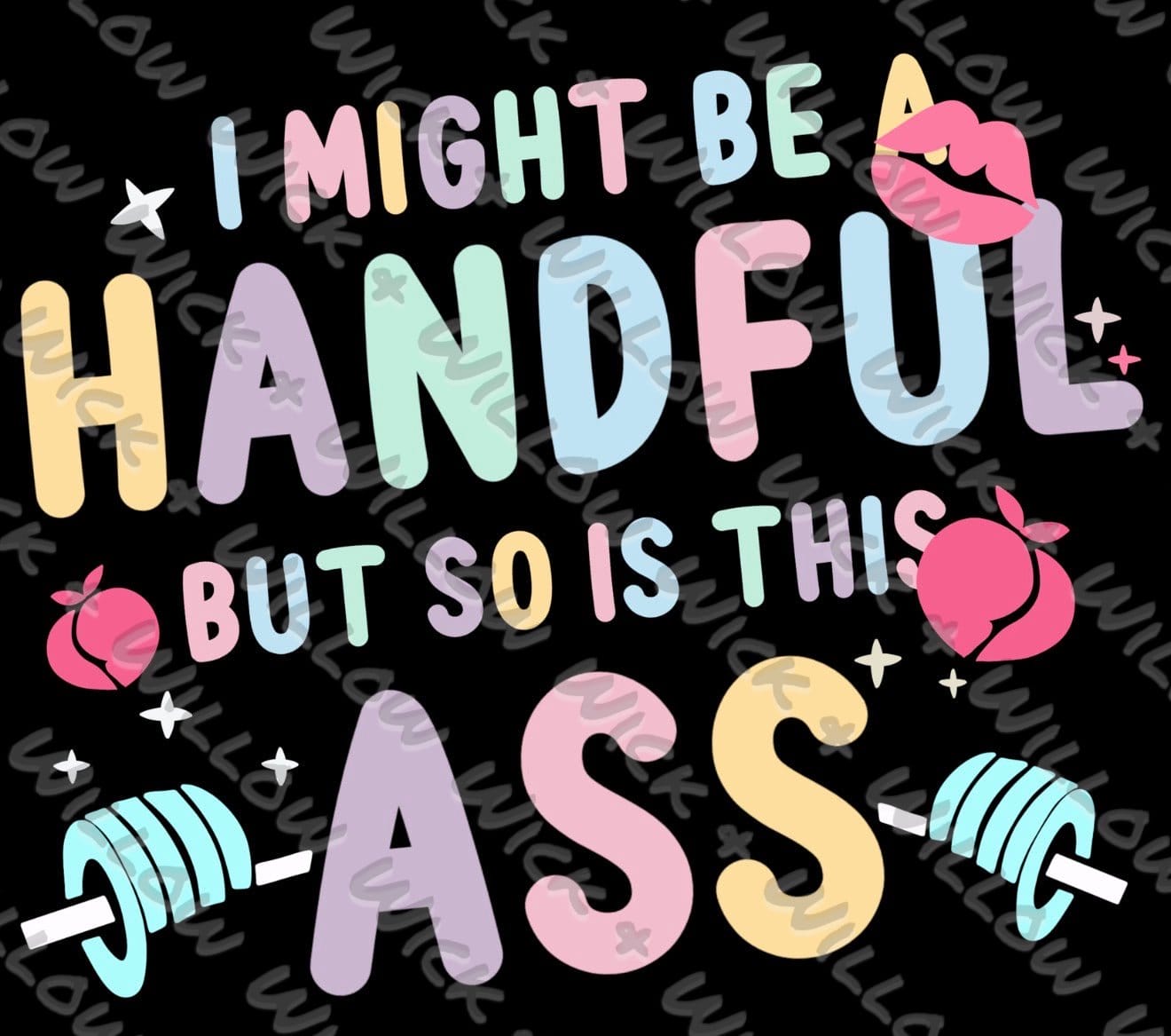 I Might Be a Handful But So Is This Ass